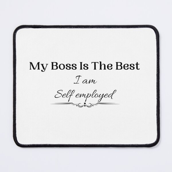 My boss is the best, i am self employed Mouse Pad