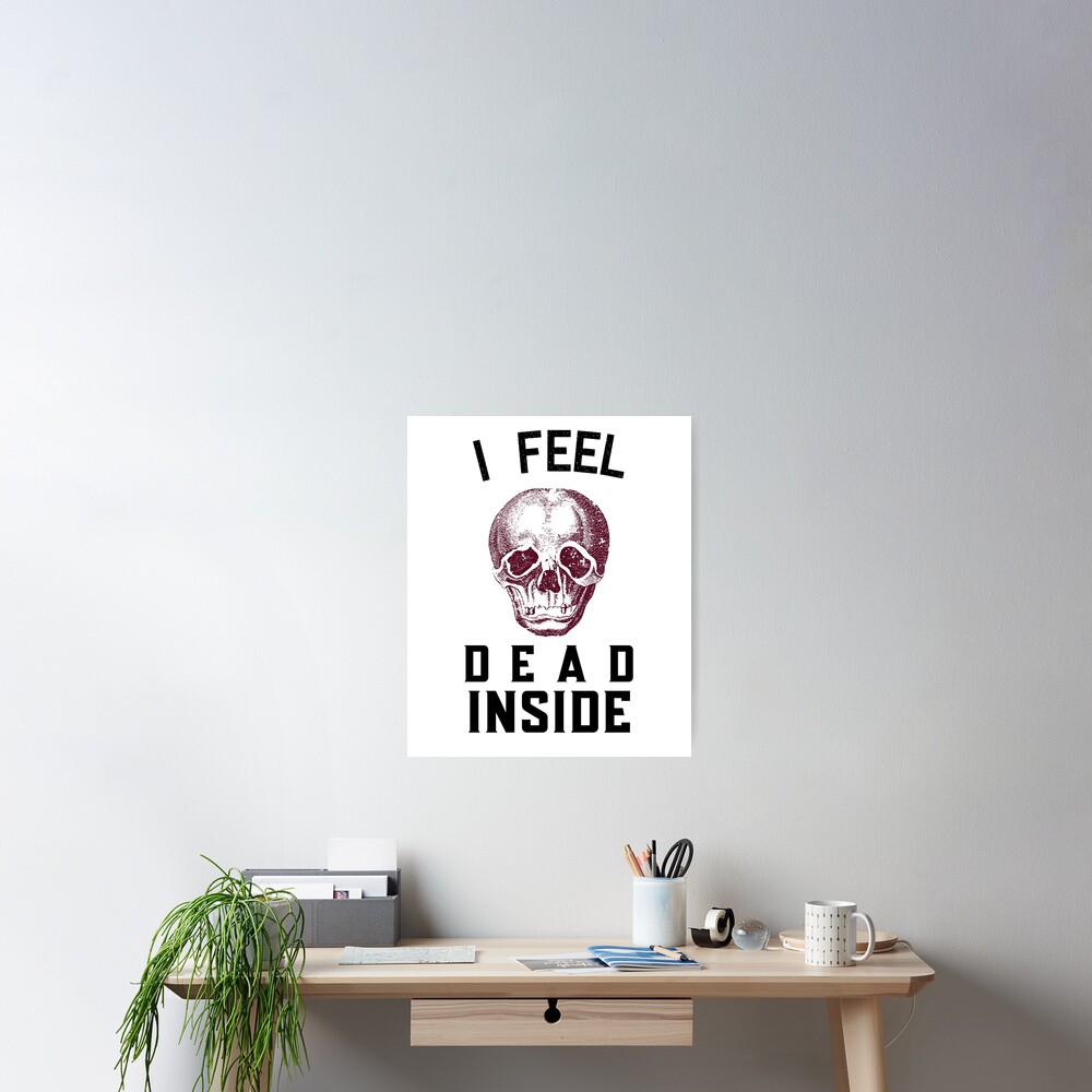 i-feel-dead-inside-poster-by-testyy42-redbubble