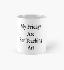 My Fridays Are For Teaching Art Mug