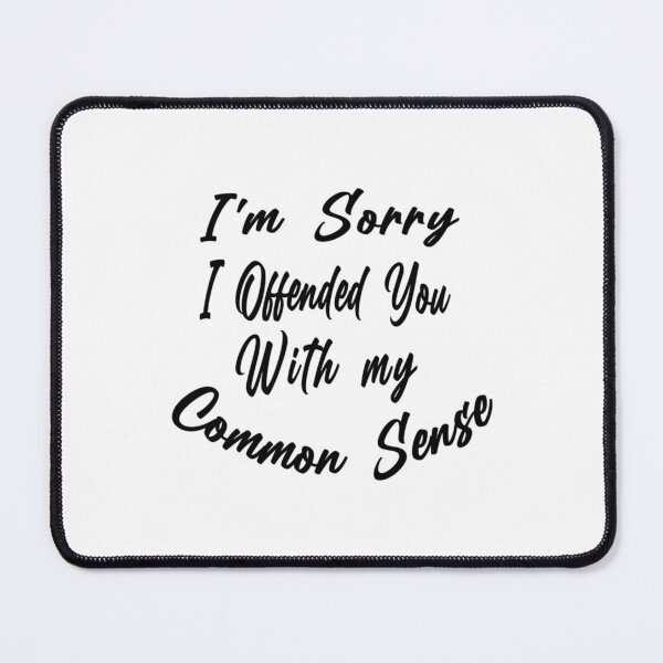 Item preview, Im Sorry I Offended You With My Common Sense designed and sold by ElliottRobinson.