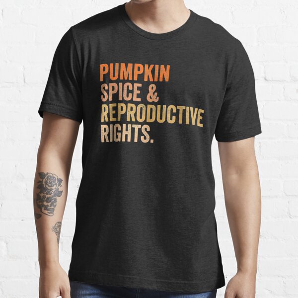 Pumpkin Spice Reproductive Rights Pro Choice Feminist T-Shirt Essential T-Shirt