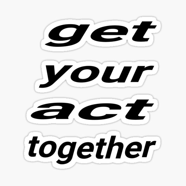 get-your-act-together-sticker-for-sale-by-sun2025-redbubble