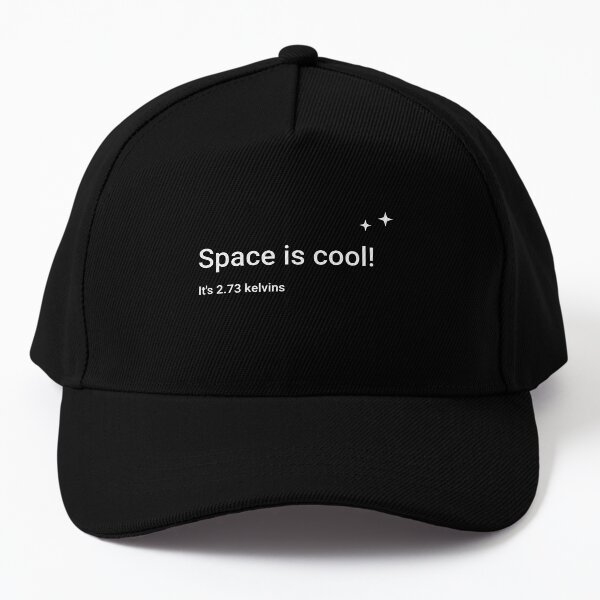 Space is cool! It's 2.73 kelvins Baseball Cap