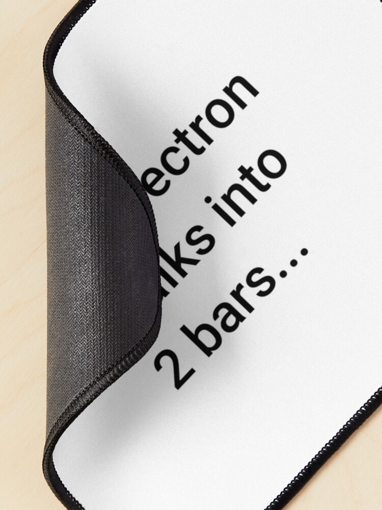 Alternate view of An Electron Walks into 2 Bars (Inverted) Mouse Pad