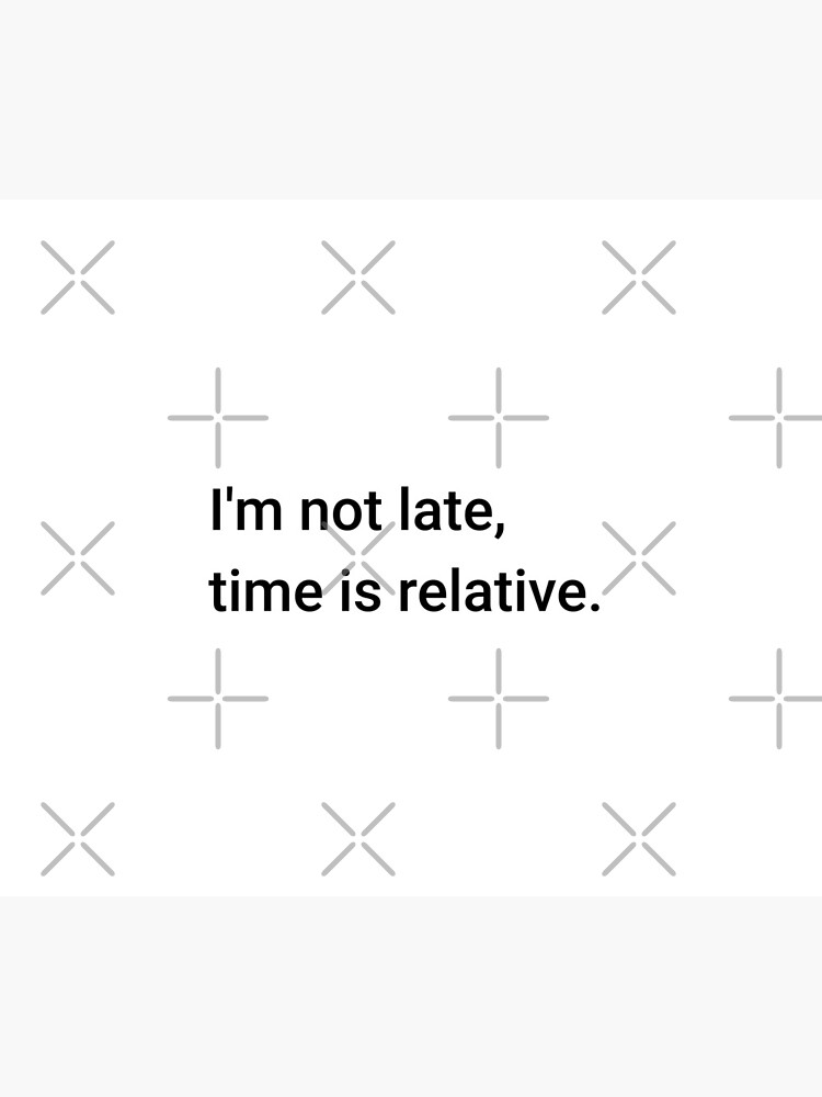 I'm not late, time is relative. (Inverted) by science-gifts