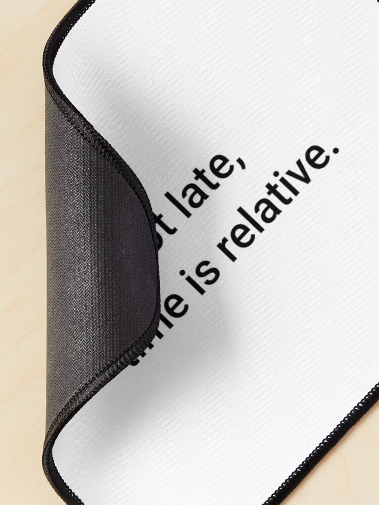 Alternate view of I'm not late, time is relative. (Inverted) Mouse Pad