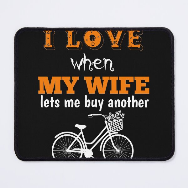 Item preview, I LOVE when MY WIFE lets me buy another bike designed and sold by The Nova Prints .