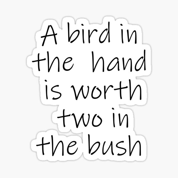 a-bird-in-the-hand-is-worth-two-in-the-bush-sticker-for-sale-by