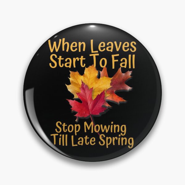 Item preview, When Leaves Start To Fall Stop Mowing Till Late Spring Design designed and sold by EarthArtDesigns.