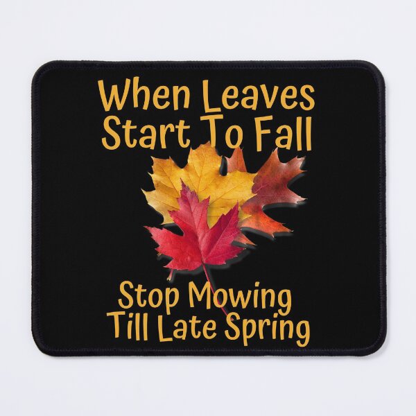 Item preview, When Leaves Start To Fall Stop Mowing Till Late Spring Design designed and sold by EarthArtDesigns.