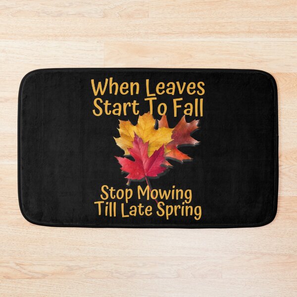 Item preview, When Leaves Start To Fall Stop Mowing Till Late Spring Design designed and sold by EarthArtDesigns.