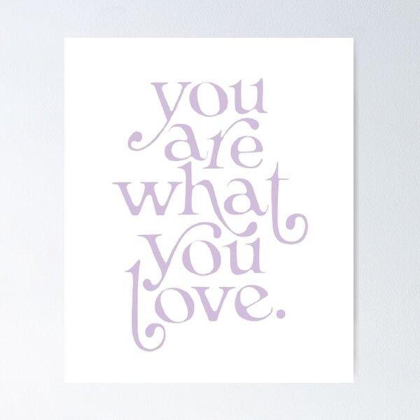 Item preview, YOU ARE WHAT YOU LOVE designed and sold by SAVAGEwav.