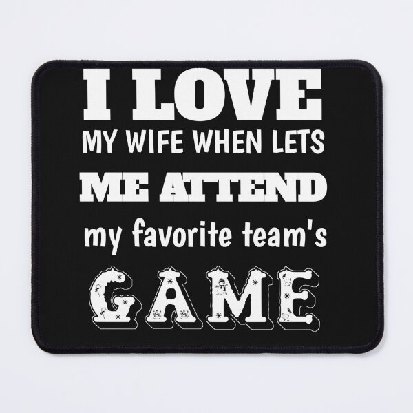 Item preview, I love when my wife lets me attend my favorite team's game  designed and sold by The Nova Prints .