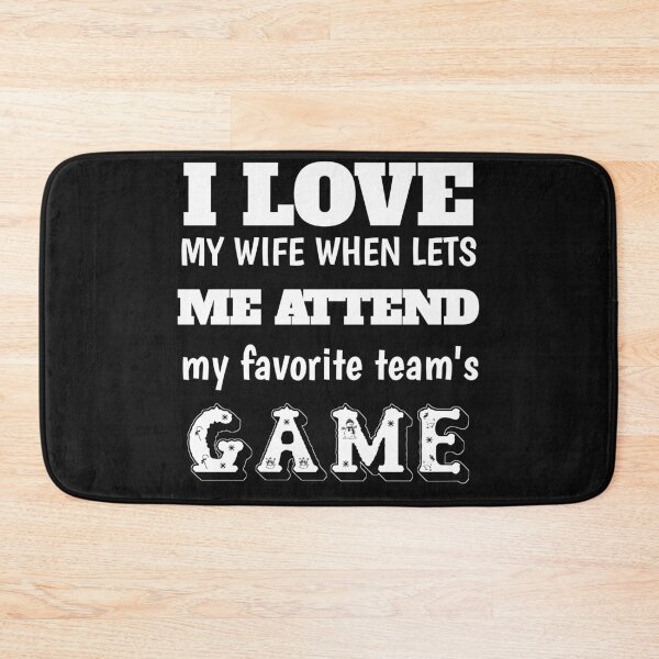 Item preview, I love when my wife lets me attend my favorite team's game  designed and sold by The Nova Prints .