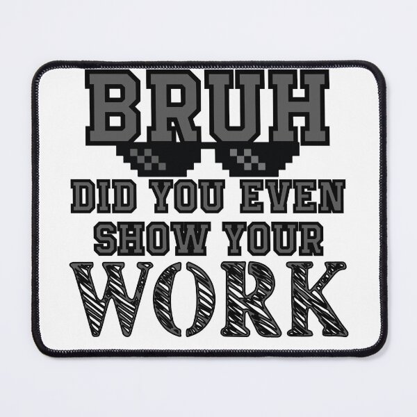 Item preview, Bruh Did You Even Show Your Work designed and sold by bahicharafe.