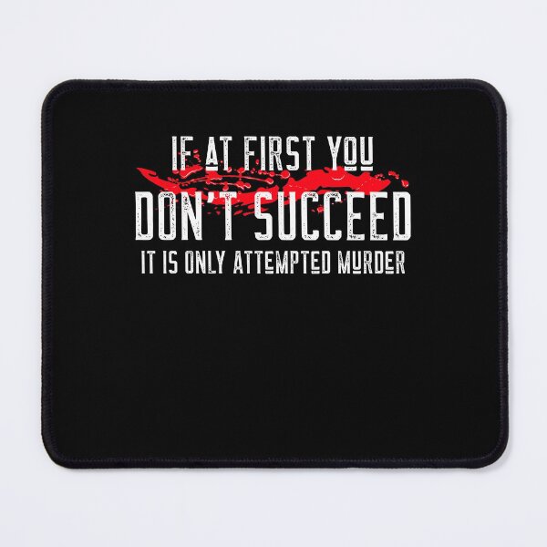 Item preview, If At First You Don't Succeed It Is Only Attempted Murder designed and sold by Neggan.