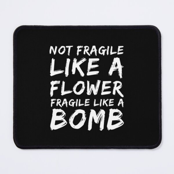Item preview, Not Fragile Like A Flower Fragile Like A Bomb designed and sold by Artistive.