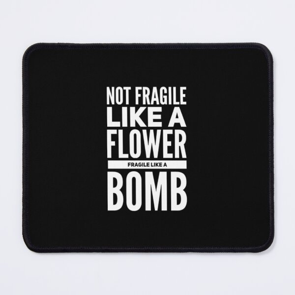 Item preview, Not Fragile Like A Flower Fragile Like A Bomb designed and sold by Artistive.