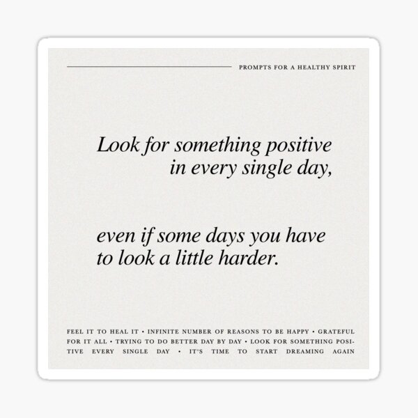 Look for something positive in every single day even if some days you have to look a little harder Sticker