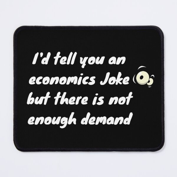 Item preview, I'd Tell You an Economics Joke but There's Not Enough Demand Tshirt designed and sold by KODGraphics.