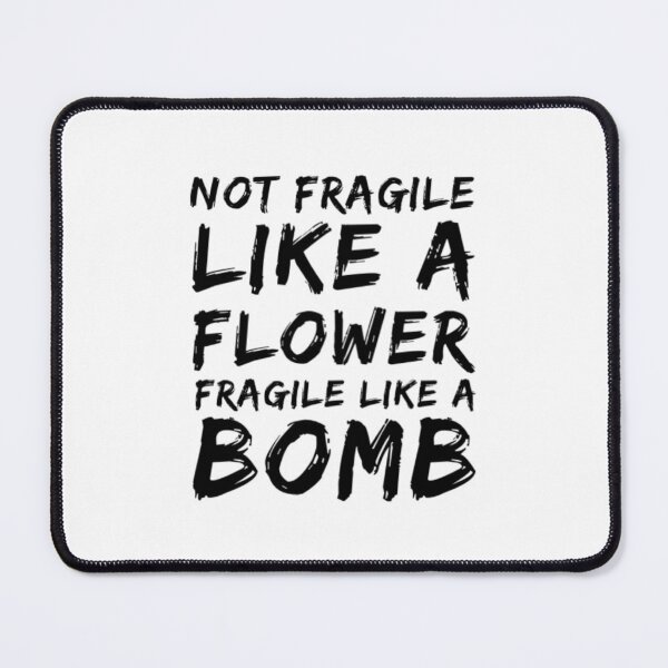 Item preview, Not Fragile Like A Flower Fragile Like A Bomb designed and sold by Artistive.
