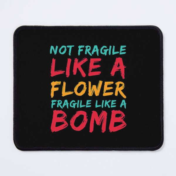 Item preview, Not Fragile Like A Flower Fragile Like A Bomb designed and sold by Artistive.