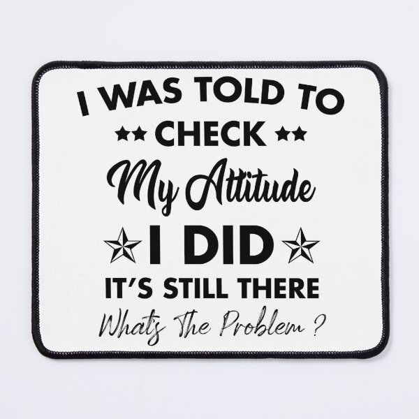 Item preview, I Was Told To Check My Attitude Funny designed and sold by Amineharoni.