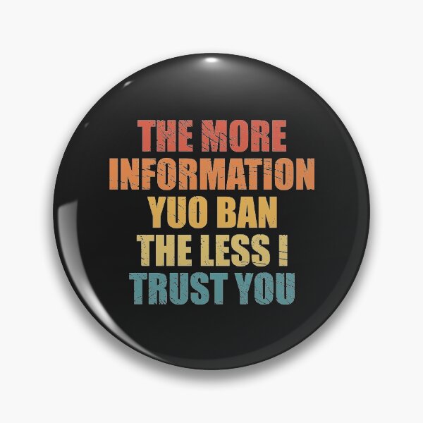 Item preview, The More Information You Ban The Less I Trust You designed and sold by SweetLog.