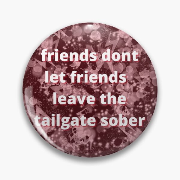 Item preview, Friends Don't Let Friends Leave the Tailgate Sober Pin designed and sold by Miranda Pickens.