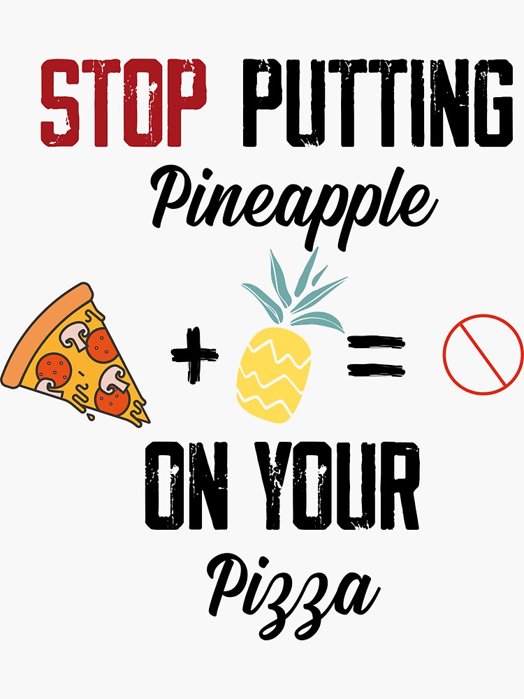 Stop Putting Pineapple On Your Pizza Sticker For Sale By Marya77