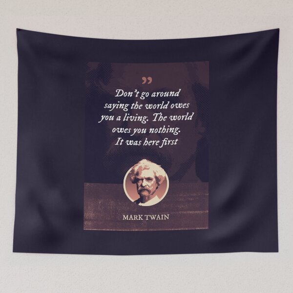 Item preview, Mark Twain - Don't go around saying the world owes you a living. The world owes you nothing. It was here first designed and sold by Syahrasi.