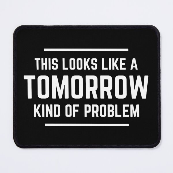 Item preview, This Looks Like A Tomorrow Kind Of Problem. designed and sold by NineSevenFour.