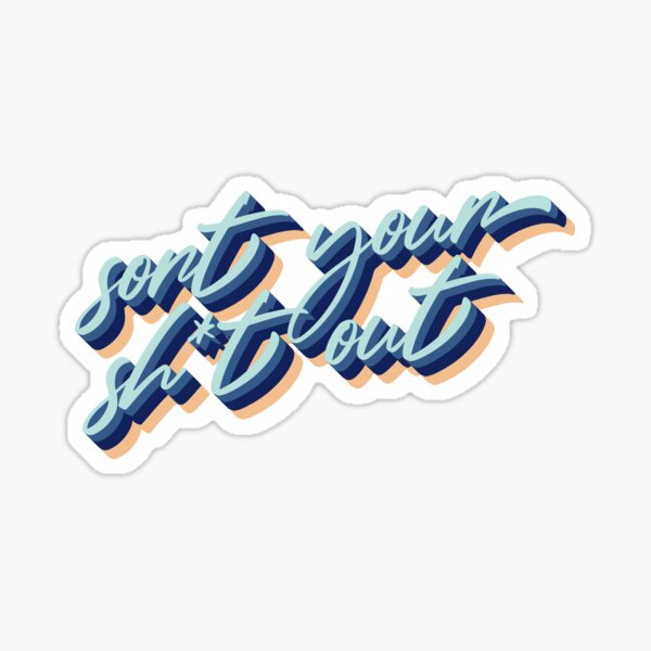 Sort Your Sh*t Out Sticker