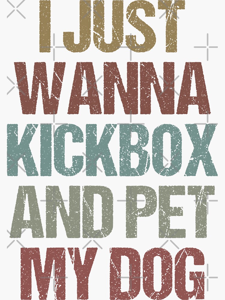 Funny Kickboxing Gift - I Just Wanna Kickbox And Pet My Dog