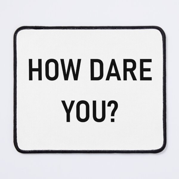 Item preview, HOW DARE YOU? designed and sold by PSheekey.