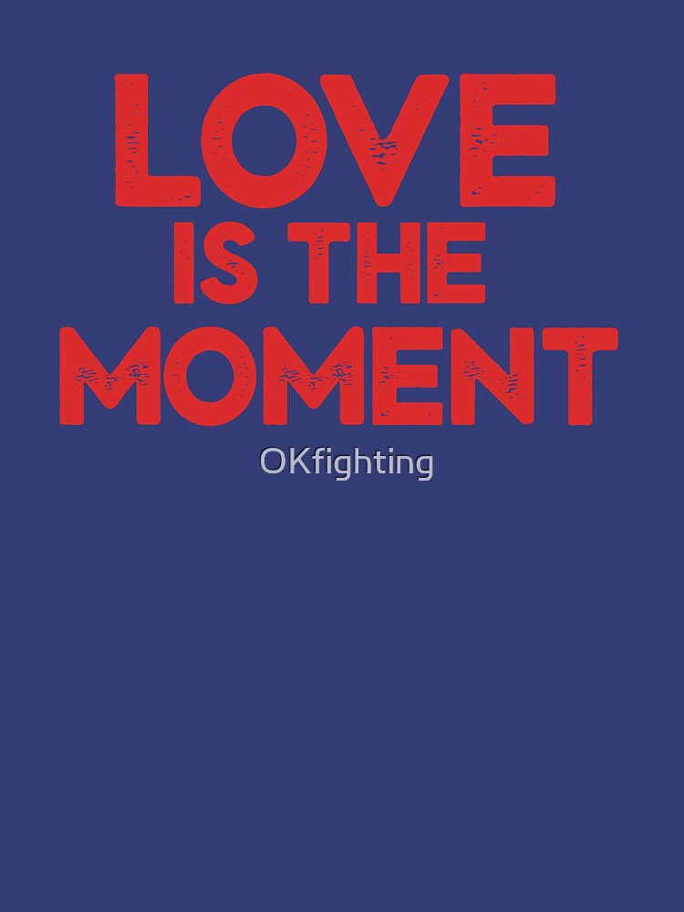Love is the Moment by OKfighting