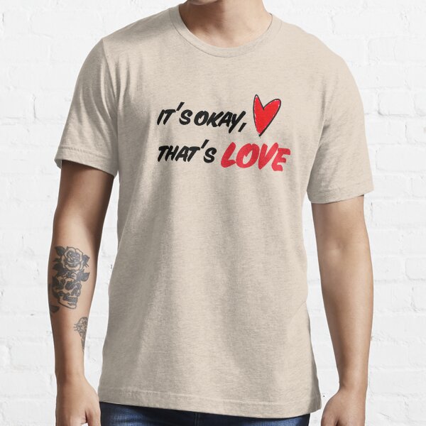 It's Okay, That's Love Essential T-Shirt