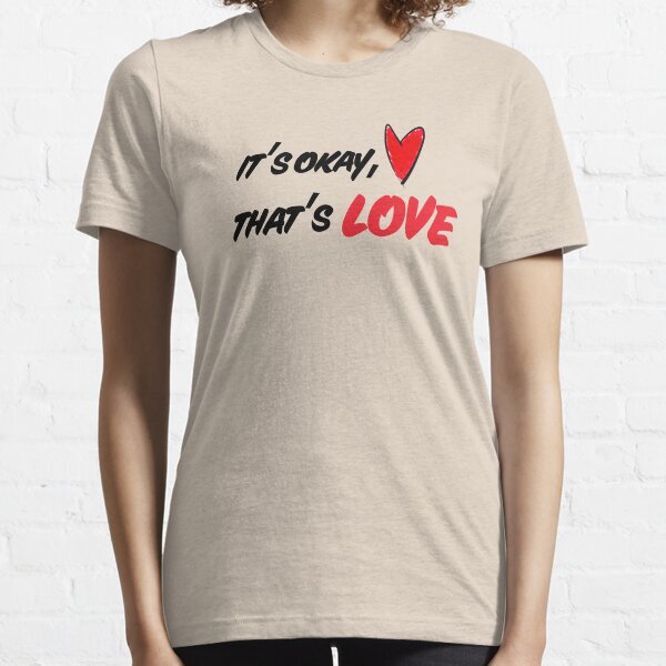 It's Okay, That's Love Essential T-Shirt