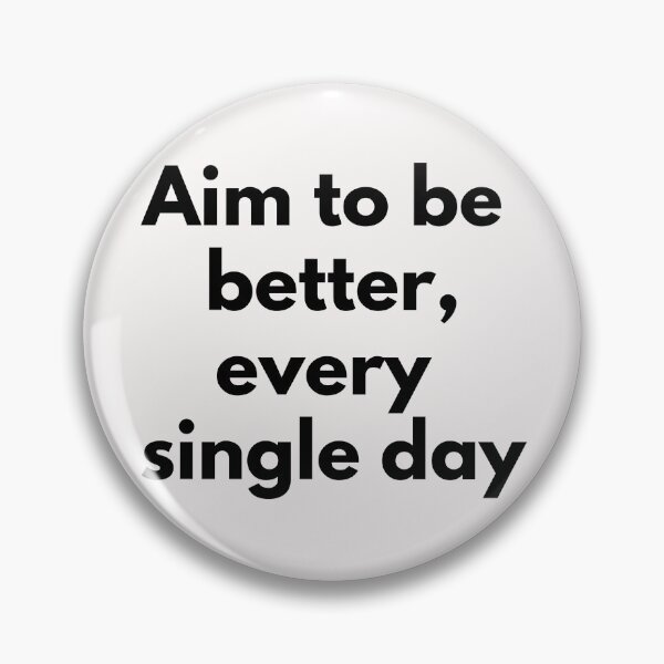 Item preview, Aim to be better, every single day. Text only design. Black text. designed and sold by JellyBeenzz.
