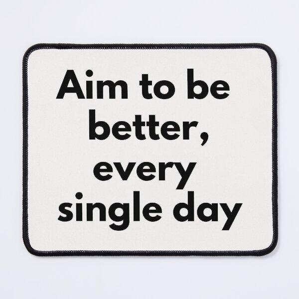 Item preview, Aim to be better, every single day. Text only design. Black text. designed and sold by JellyBeenzz.