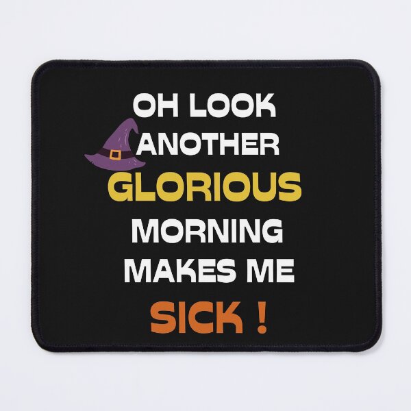 Item preview, Oh Look Another Glorious Morning Makes Me Sick designed and sold by MStyle-shop.