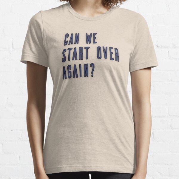 Can We Start Over? Essential T-Shirt