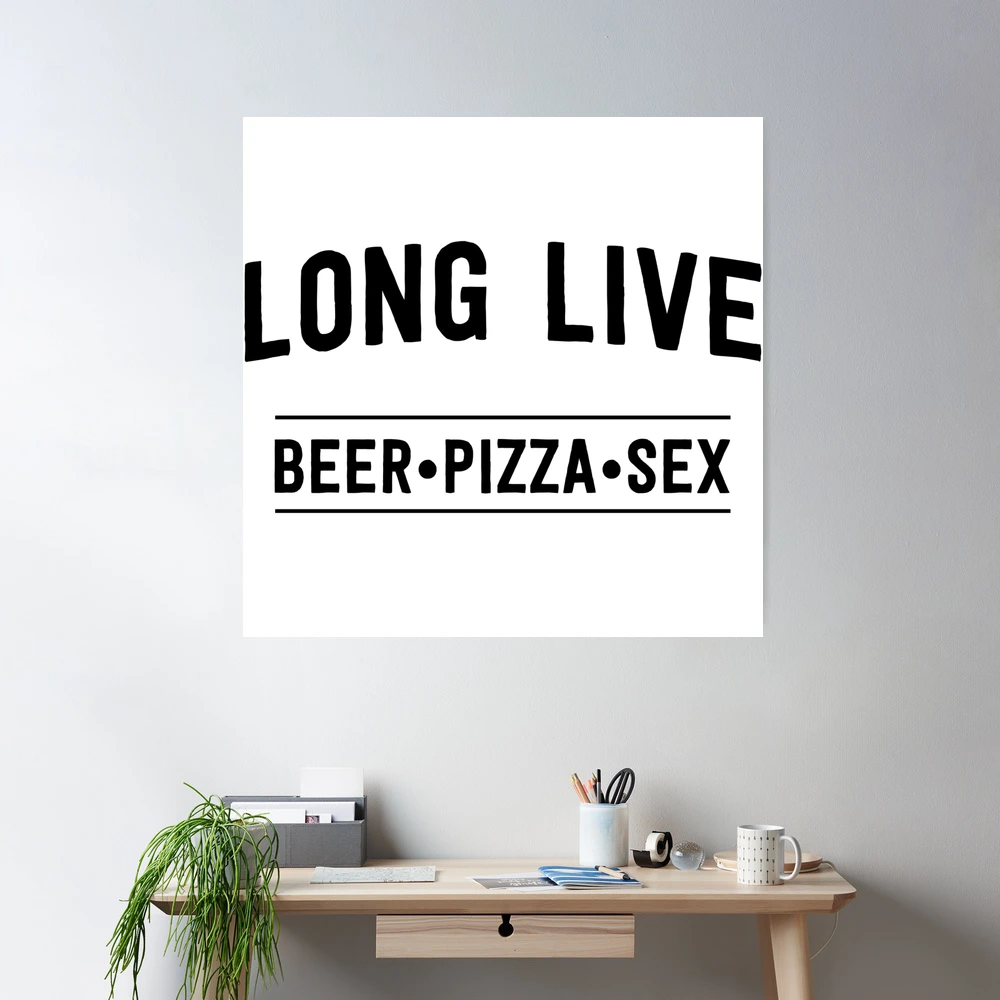 Long live beer pizza and sex | Poster