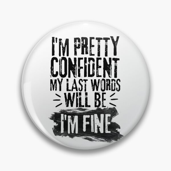 Item preview, I'm Pretty Confident My Last Words Will Be I'm Fine. Vintage Grunge designed and sold by ACC .