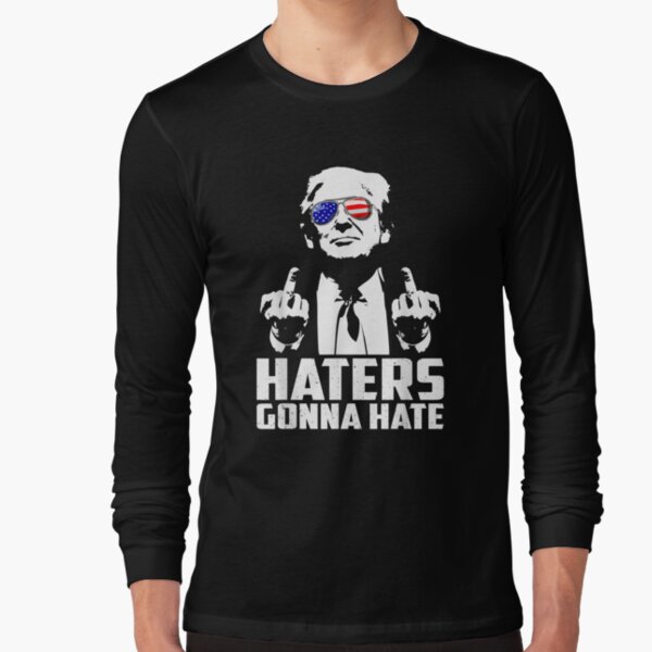 Funny Haters Gonna Hate President Donald Trump Middle Finger Long Sleeve T-Shirt