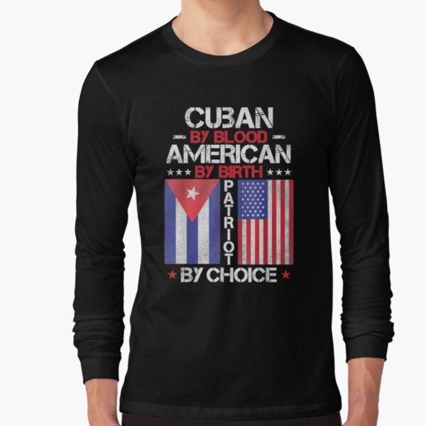 Cuban By Blood American By Birth Patriot By Choice   Long Sleeve T-Shirt