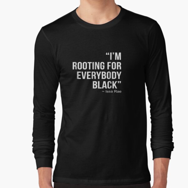 I'm Rooting For Everybody Black  Blm Power Tee Shirt  Long Sleeve T-Shirt