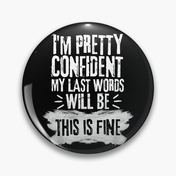 Item preview, I'm Pretty Confident My Last Words Will Be This is Fine. Vintage Grunge designed and sold by ACC .