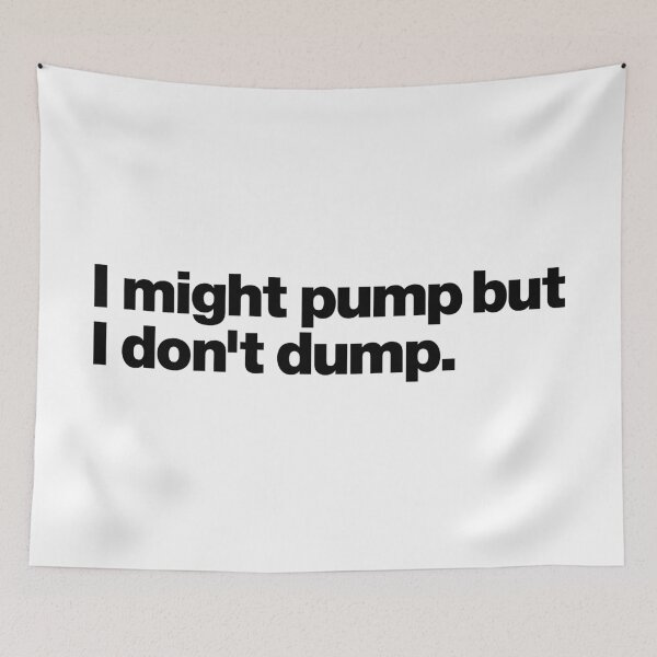 Item preview, I might pump but I don't dump (black) designed and sold by dudethecreator.