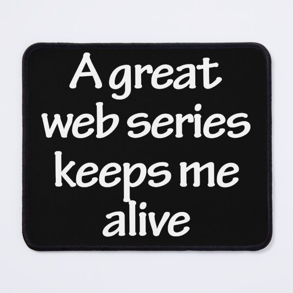 Item preview, A great web series keeps me alive designed and sold by Nikmay Design.